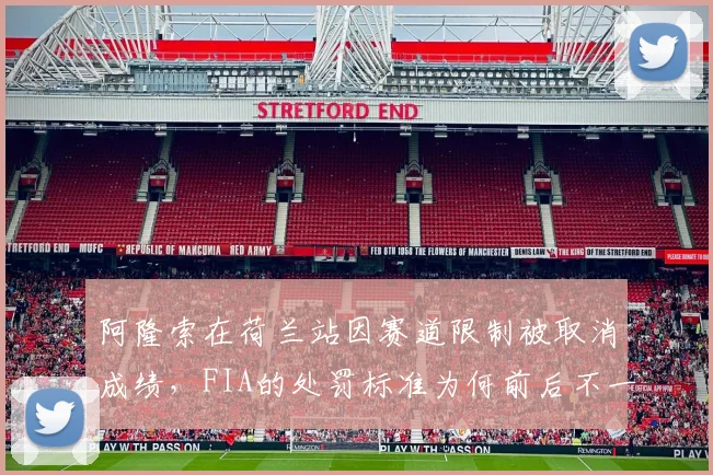阿隆索在荷兰站因赛道限制被取消成绩,FIA的处罚标准为何前后不一?
