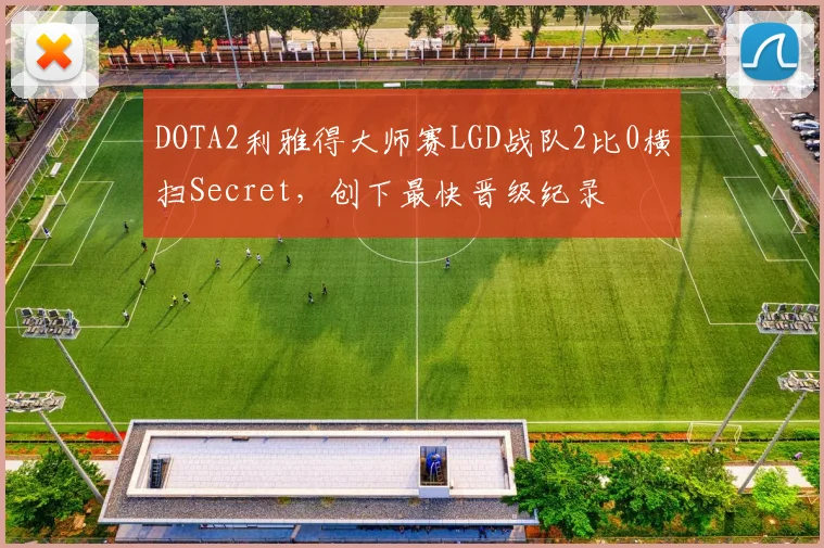 DOTA2利雅得大师赛LGD战队2比0横扫Secret，创下最快晋级纪录